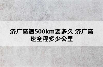 济广高速500km要多久 济广高速全程多少公里